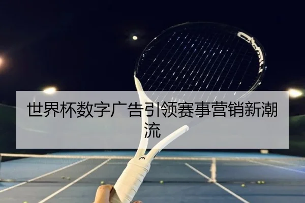 世界杯数字广告引领赛事营销新潮流