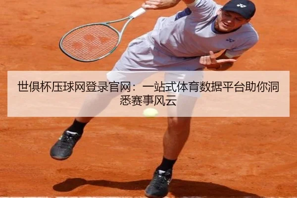 世俱杯压球网登录官网：一站式体育数据平台助你洞悉赛事风云