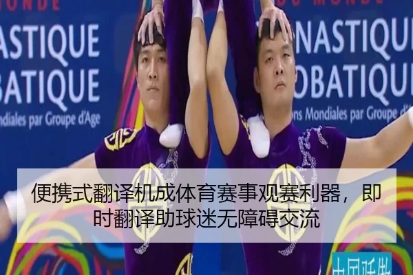 便携式翻译机成体育赛事观赛利器，即时翻译助球迷无障碍交流