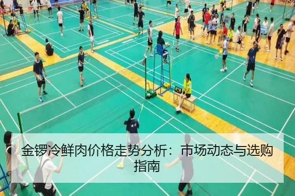 金锣冷鲜肉价格走势分析：市场动态与选购指南