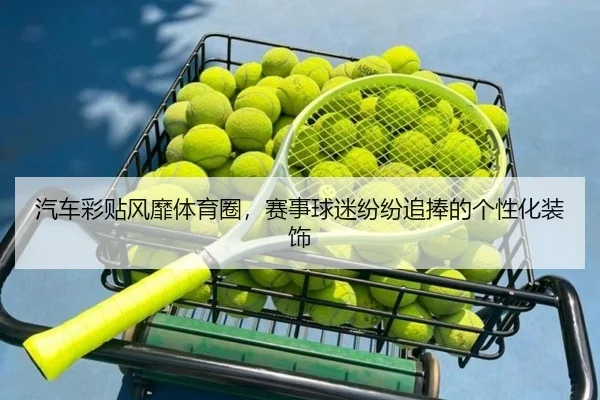 汽车彩贴风靡体育圈，赛事球迷纷纷追捧的个性化装饰